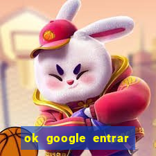 ok google entrar no jogo de c****